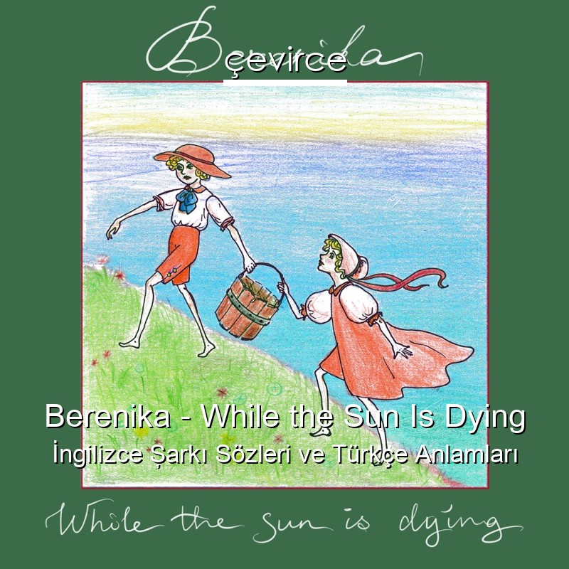 Berenika – While the Sun Is Dying İngilizce Şarkı Sözleri Türkçe Anlamları