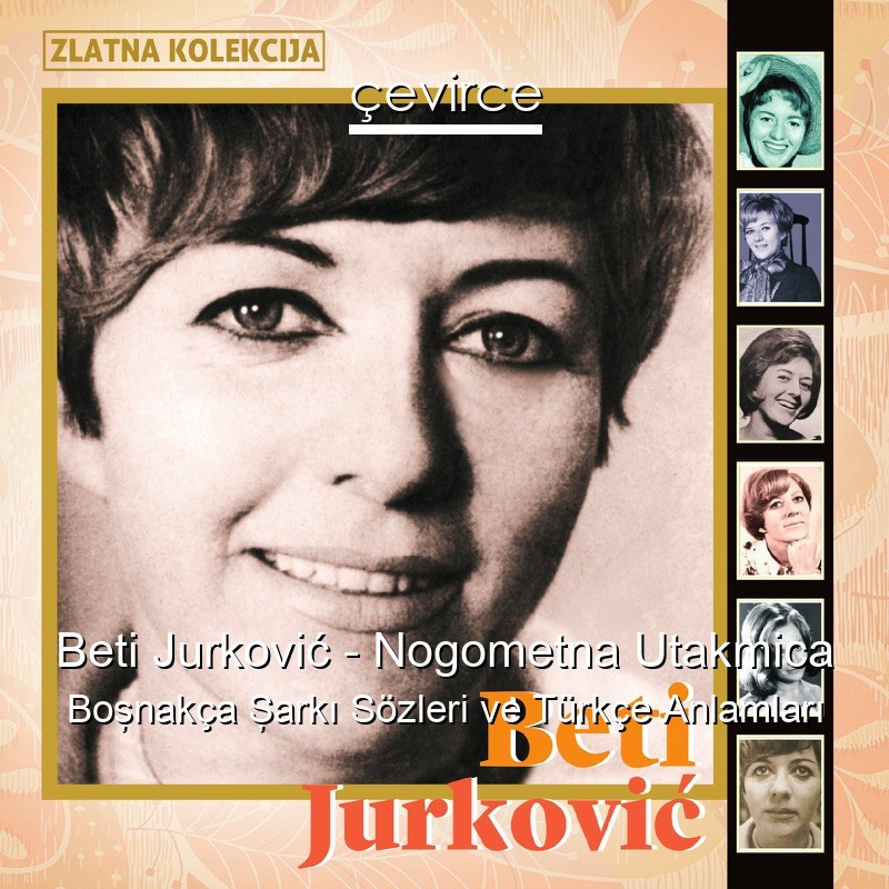 Beti Jurković – Nogometna Utakmica Boşnakça Şarkı Sözleri Türkçe Anlamları