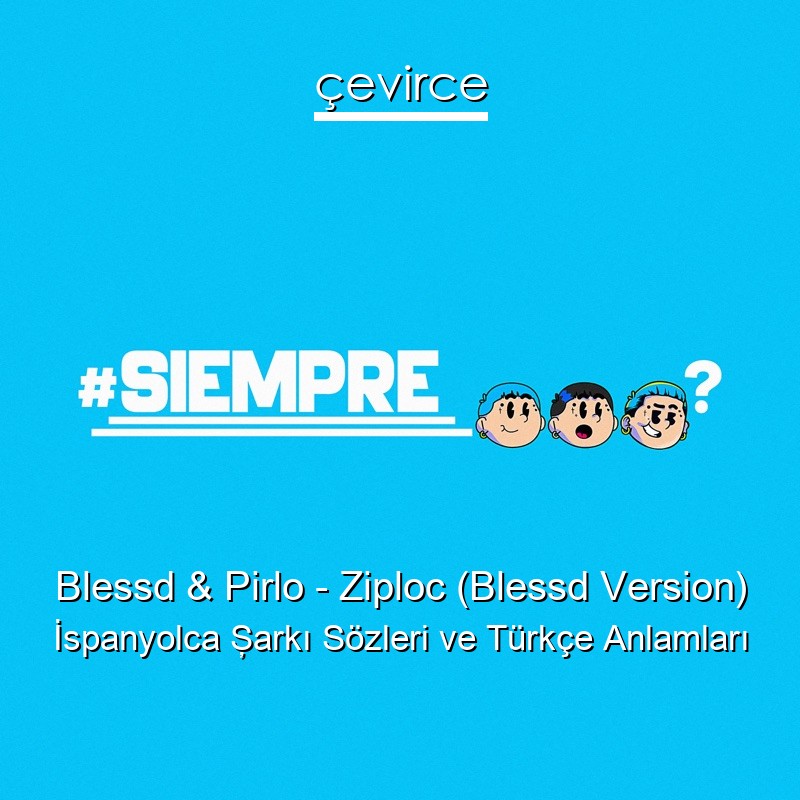 Blessd & Pirlo – Ziploc (Blessd Version) İspanyolca Şarkı Sözleri Türkçe Anlamları