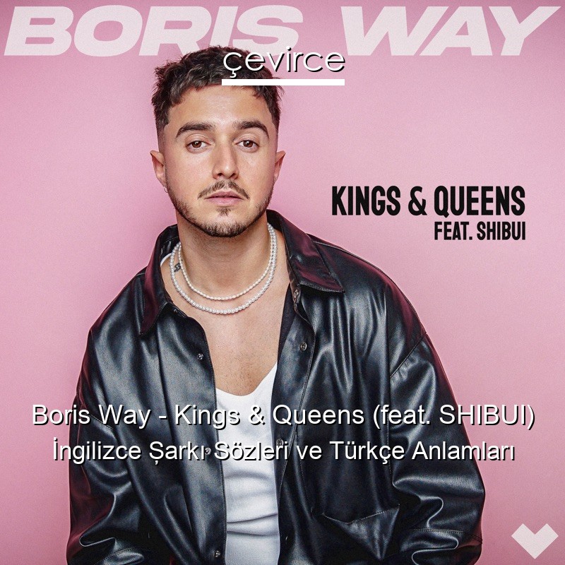 Boris Way – Kings & Queens (feat. SHIBUI) İngilizce Şarkı Sözleri Türkçe Anlamları