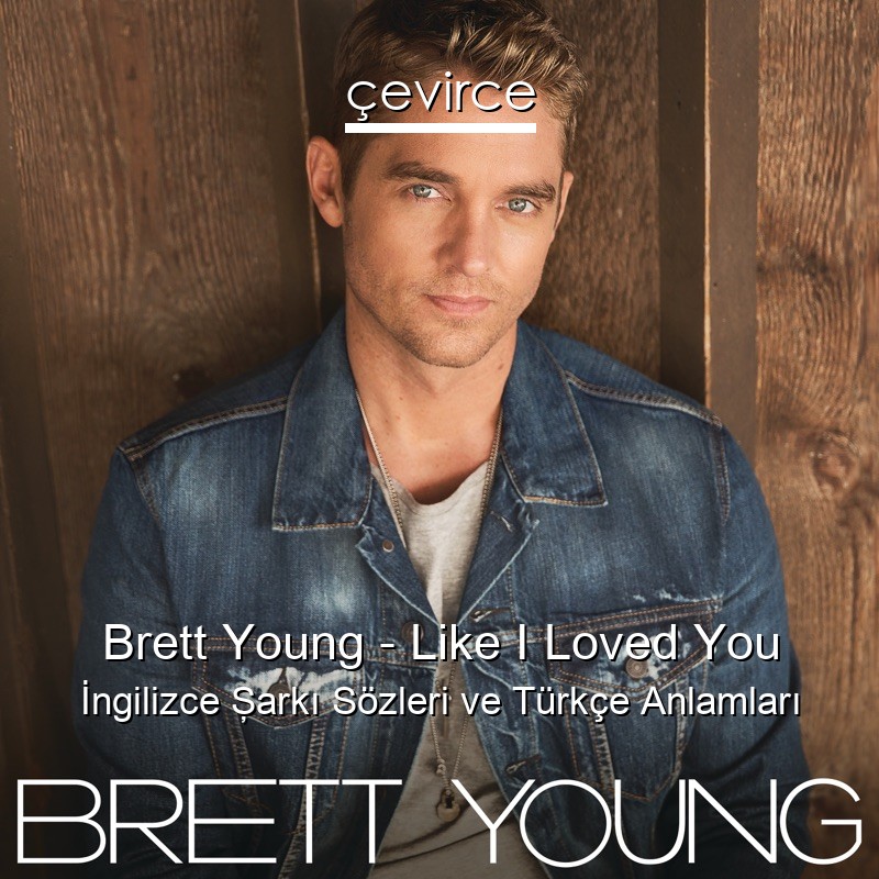 Brett Young – Like I Loved You İngilizce Şarkı Sözleri Türkçe Anlamları