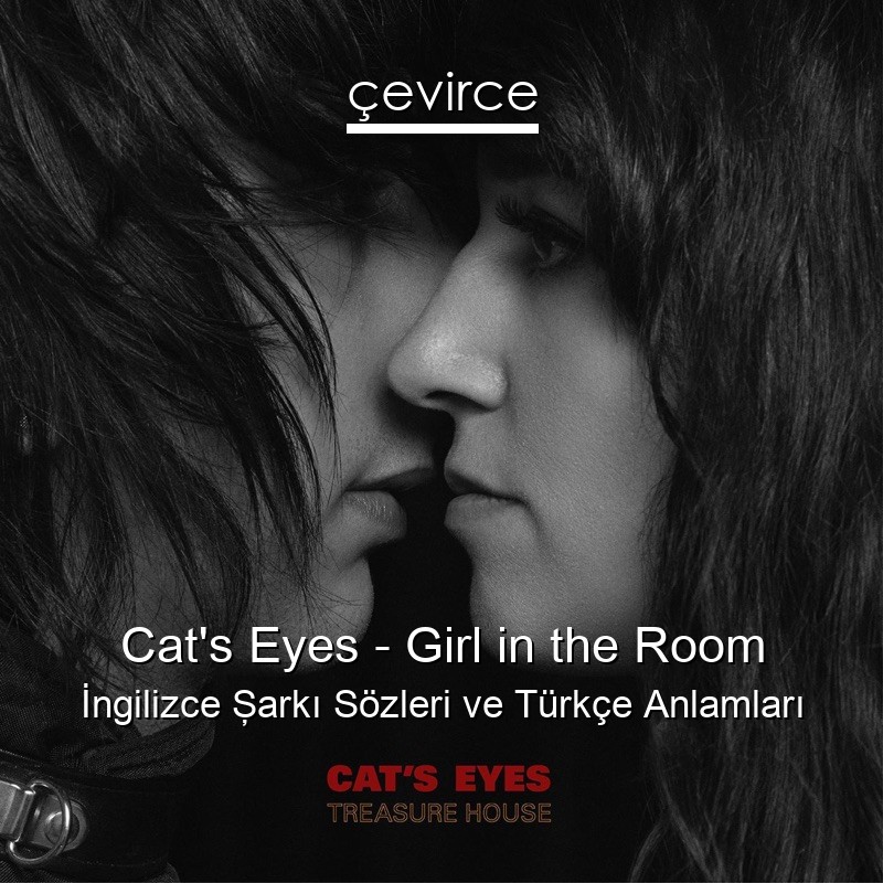 Cat’s Eyes – Girl in the Room İngilizce Şarkı Sözleri Türkçe Anlamları