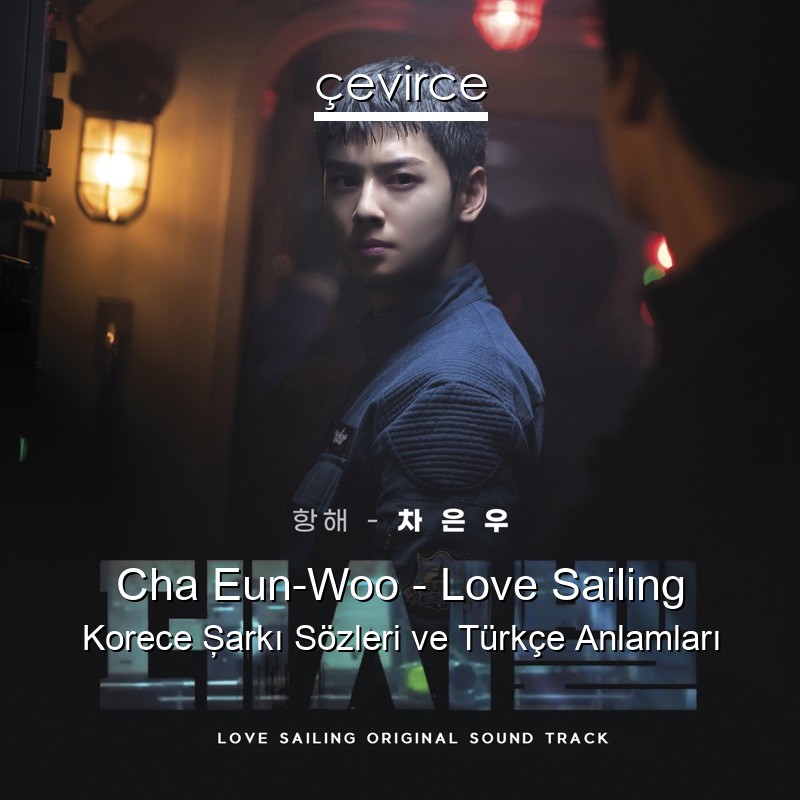 Cha Eun-Woo – Love Sailing Korece Şarkı Sözleri Türkçe Anlamları