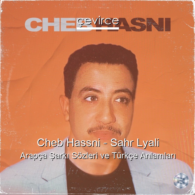 Cheb Hassni – Sahr Lyali Arapça Şarkı Sözleri Türkçe Anlamları