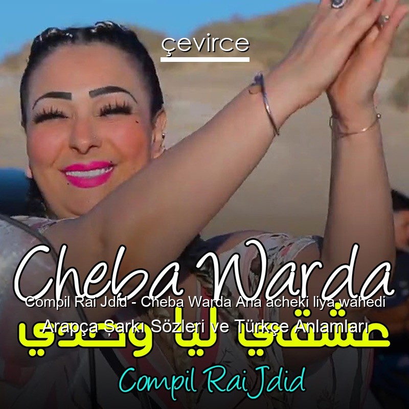 Compil Rai Jdid – Cheba Warda Ana acheki liya wahedi Arapça Şarkı Sözleri Türkçe Anlamları