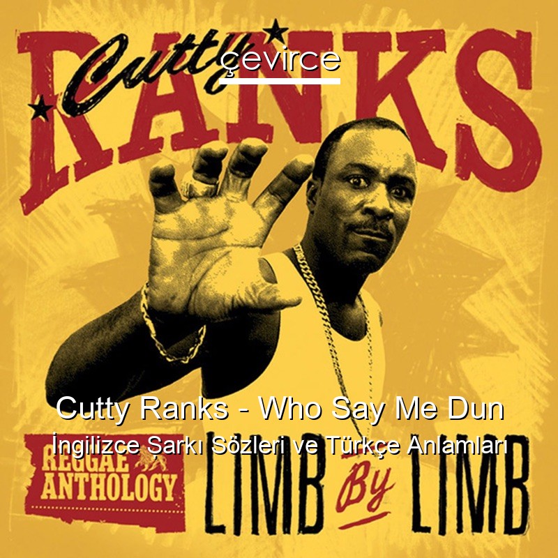 Cutty Ranks – Who Say Me Dun İngilizce Şarkı Sözleri Türkçe Anlamları