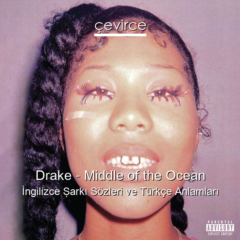 Drake – Middle of the Ocean İngilizce Şarkı Sözleri Türkçe Anlamları