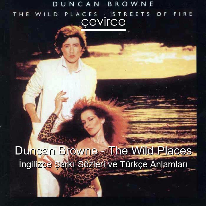 Duncan Browne – The Wild Places İngilizce Şarkı Sözleri Türkçe Anlamları
