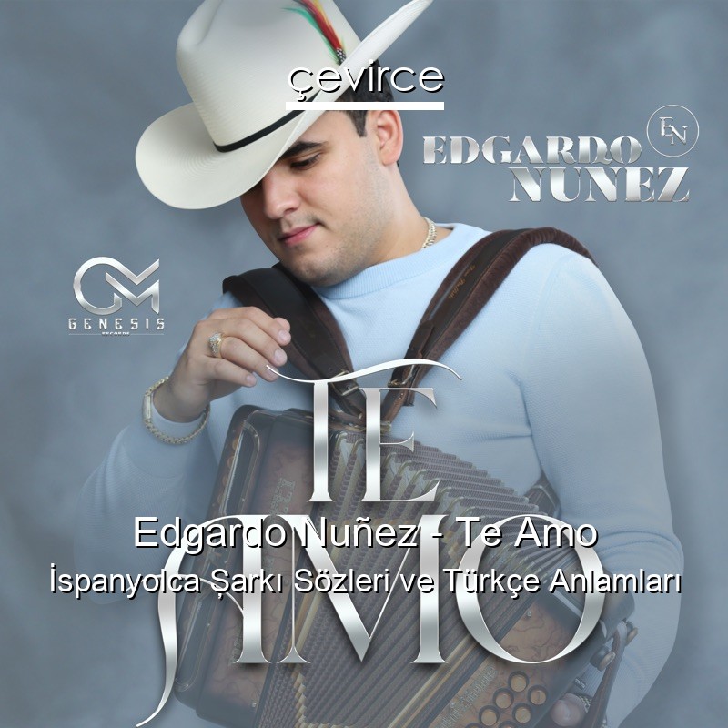 Edgardo Nuñez – Te Amo İspanyolca Şarkı Sözleri Türkçe Anlamları