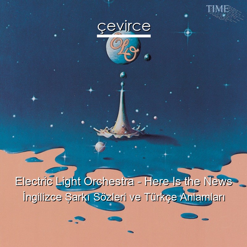 Electric Light Orchestra – Here Is the News İngilizce Şarkı Sözleri Türkçe Anlamları