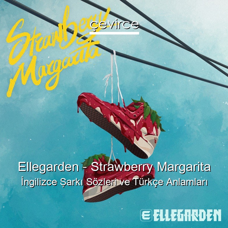 Ellegarden – Strawberry Margarita İngilizce Şarkı Sözleri Türkçe Anlamları