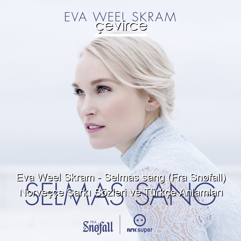 Eva Weel Skram – Selmas sang (Fra Snøfall) Norveççe Şarkı Sözleri Türkçe Anlamları