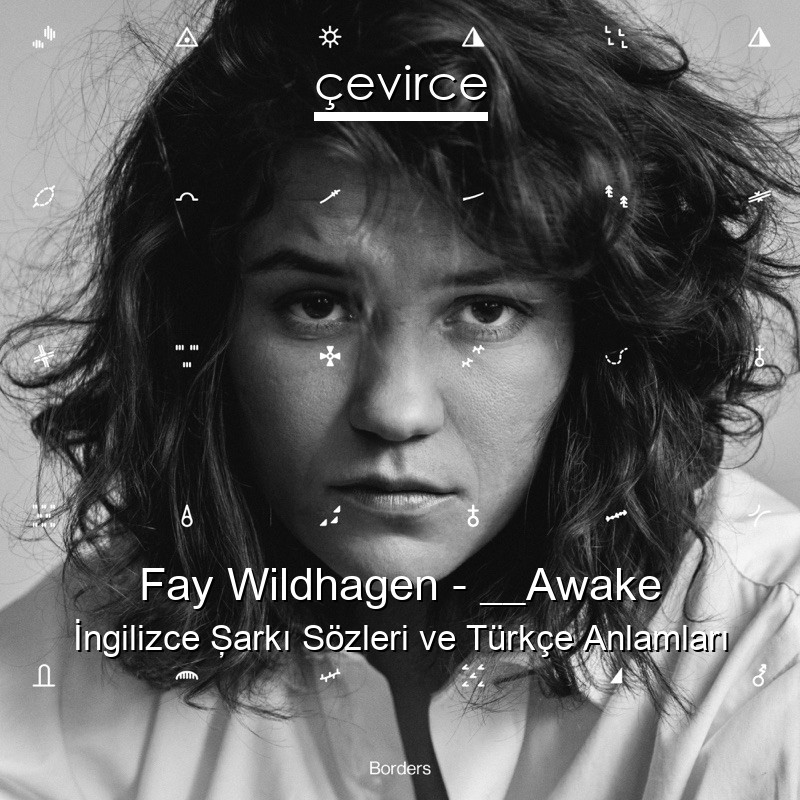 Fay Wildhagen – __Awake İngilizce Şarkı Sözleri Türkçe Anlamları