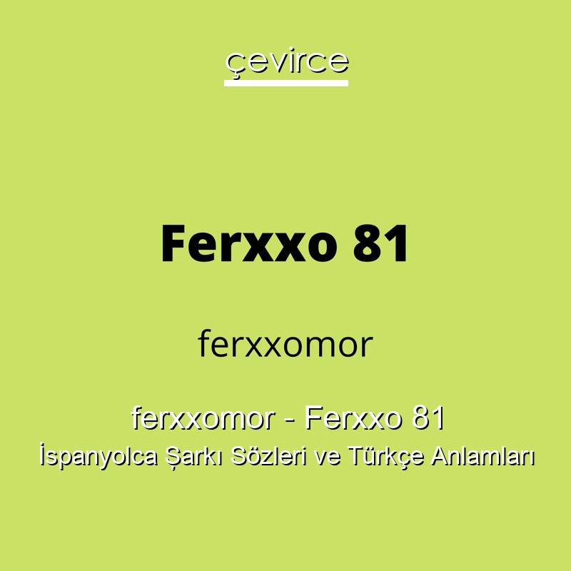 ferxxomor – Ferxxo 81 İspanyolca Şarkı Sözleri Türkçe Anlamları