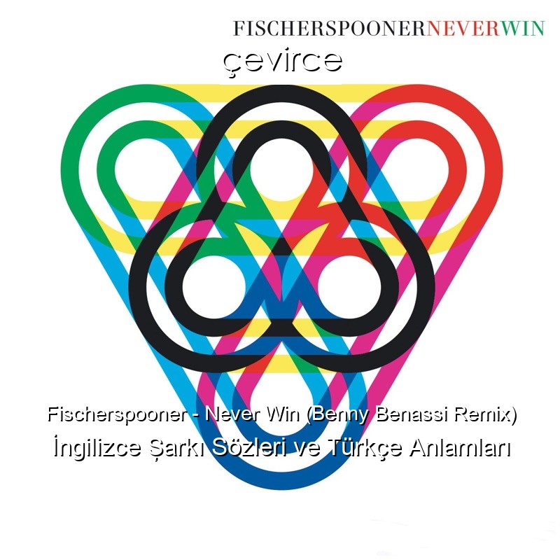 Fischerspooner – Never Win (Benny Benassi Remix) İngilizce Şarkı Sözleri Türkçe Anlamları