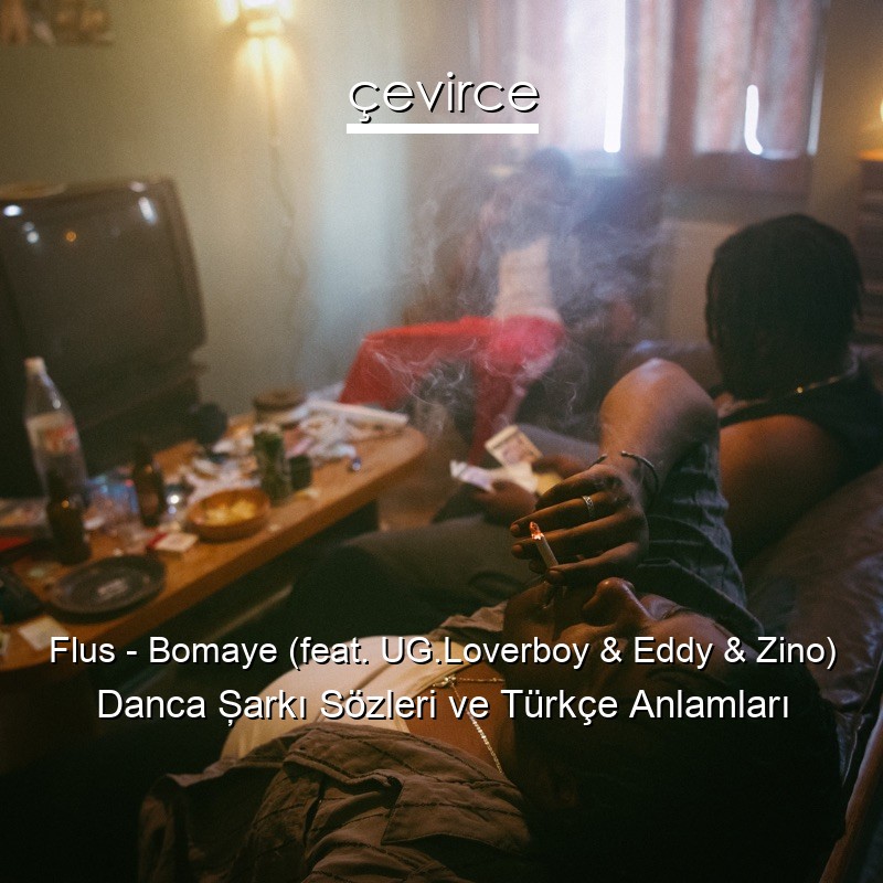 Flus – Bomaye (feat. UG.Loverboy & Eddy & Zino) Danca Şarkı Sözleri Türkçe Anlamları