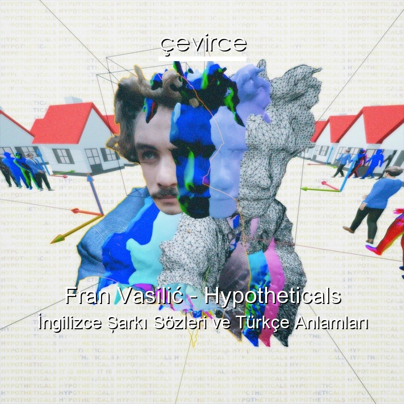 Fran Vasilić – Hypotheticals İngilizce Şarkı Sözleri Türkçe Anlamları