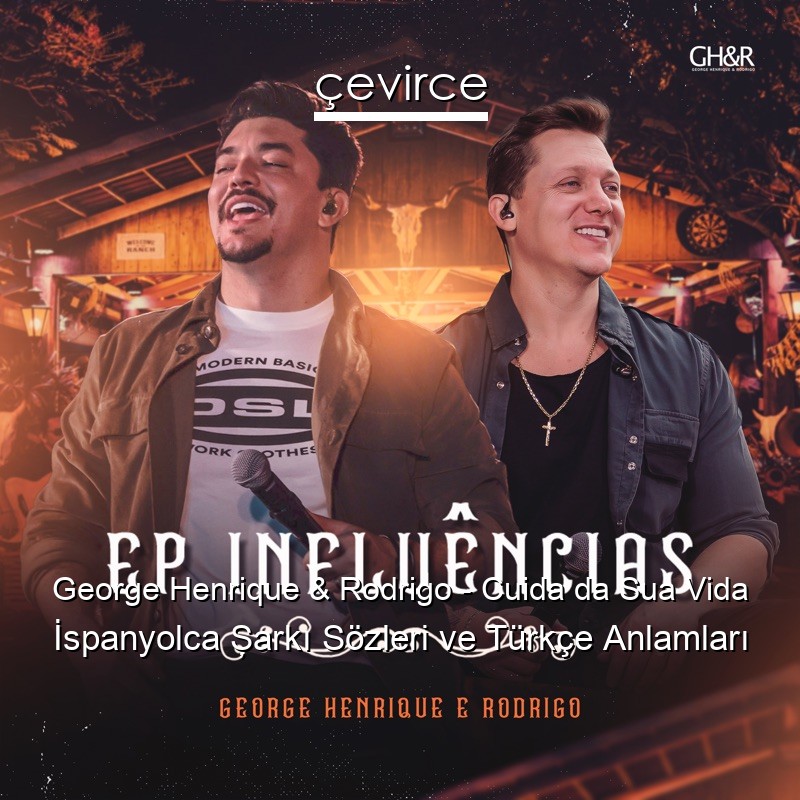 George Henrique & Rodrigo – Cuida da Sua Vida İspanyolca Şarkı Sözleri Türkçe Anlamları