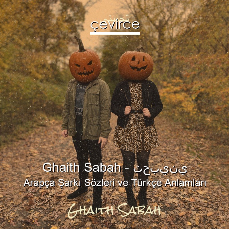 Ghaith Sabah – تحبيني Arapça Şarkı Sözleri Türkçe Anlamları