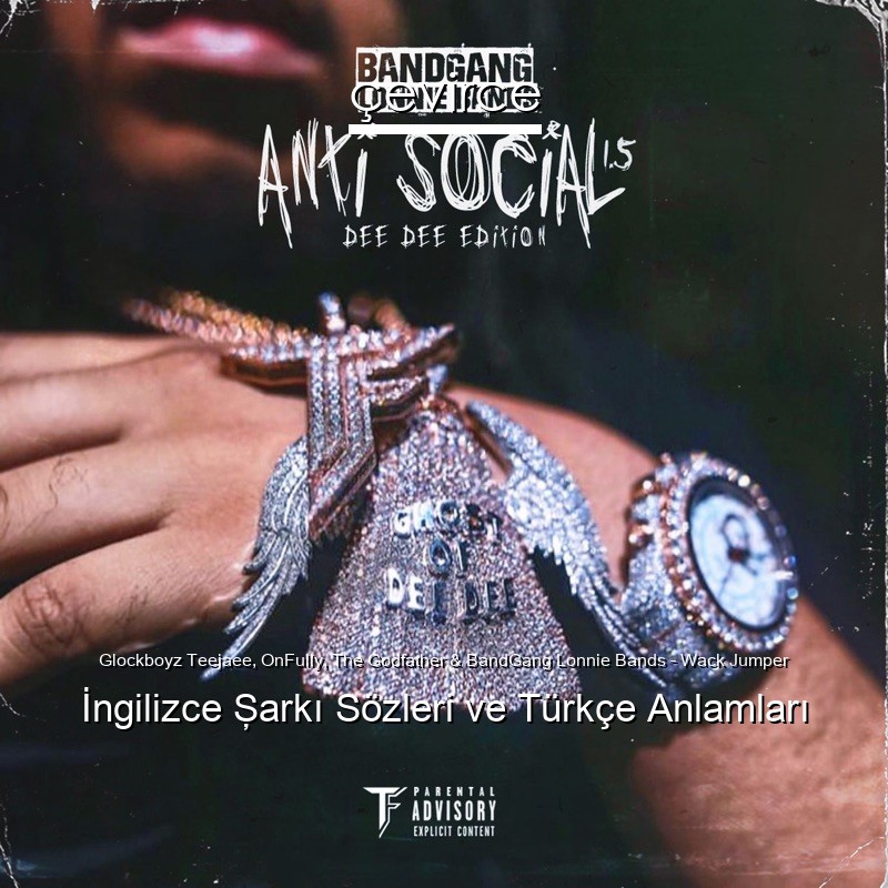 Glockboyz Teejaee, OnFully, The Godfather & BandGang Lonnie Bands – Wack Jumper İngilizce Şarkı Sözleri Türkçe Anlamları