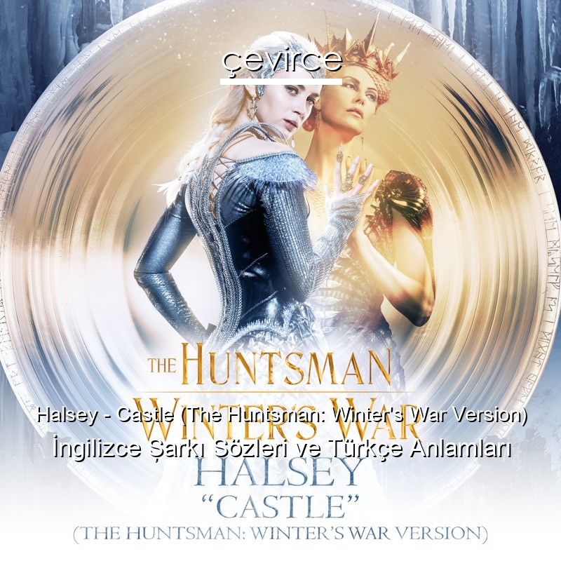 Halsey – Castle (The Huntsman: Winter’s War Version) İngilizce Şarkı Sözleri Türkçe Anlamları