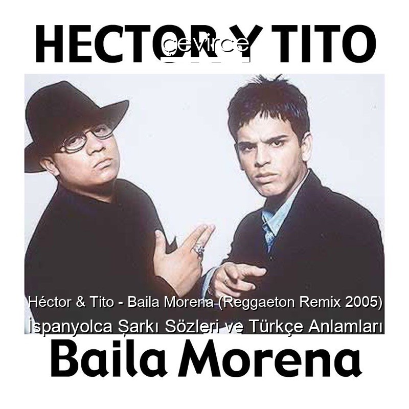 Héctor & Tito – Baila Morena (Reggaeton Remix 2005) İspanyolca Şarkı Sözleri Türkçe Anlamları