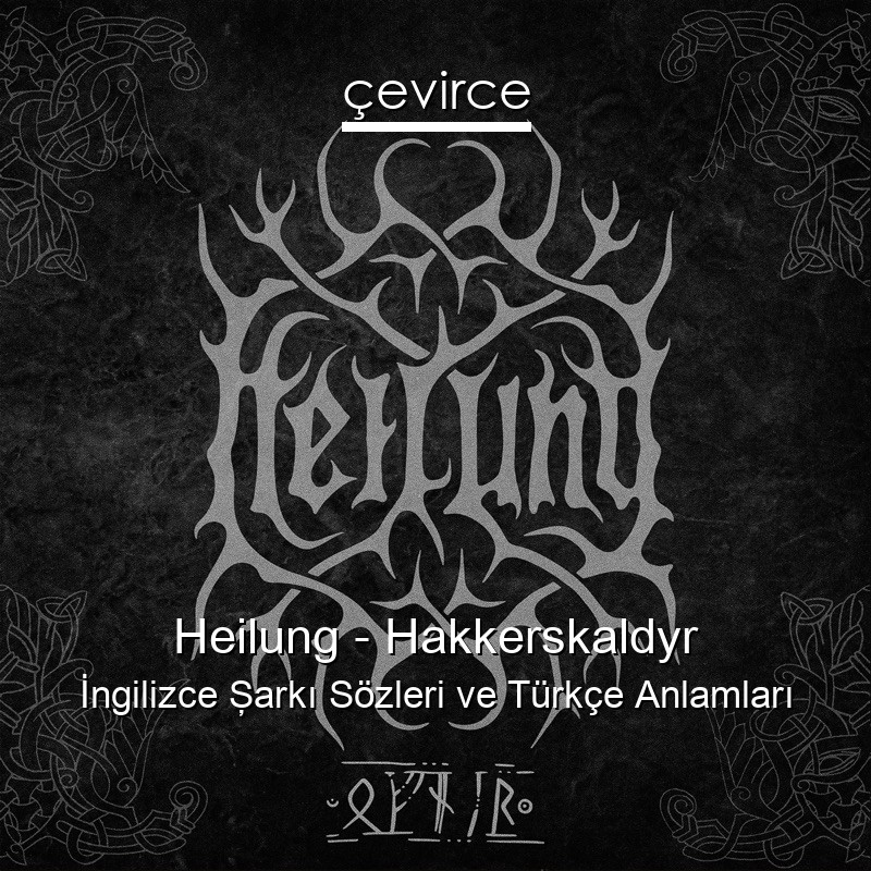 Heilung – Hakkerskaldyr İngilizce Şarkı Sözleri Türkçe Anlamları