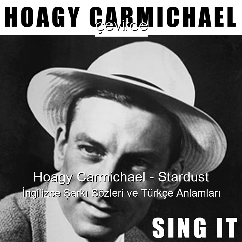Hoagy Carmichael – Stardust İngilizce Şarkı Sözleri Türkçe Anlamları