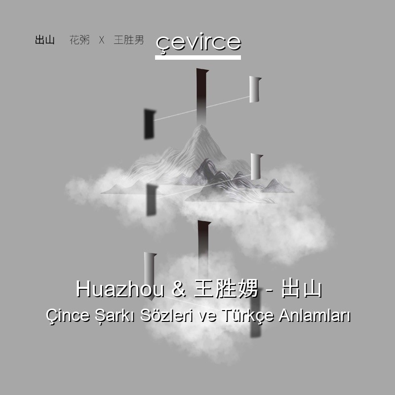 Huazhou & 王胜娚 – 出山 Çince Şarkı Sözleri Türkçe Anlamları