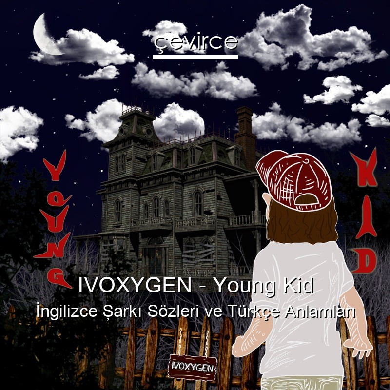 IVOXYGEN – Young Kid İngilizce Şarkı Sözleri Türkçe Anlamları