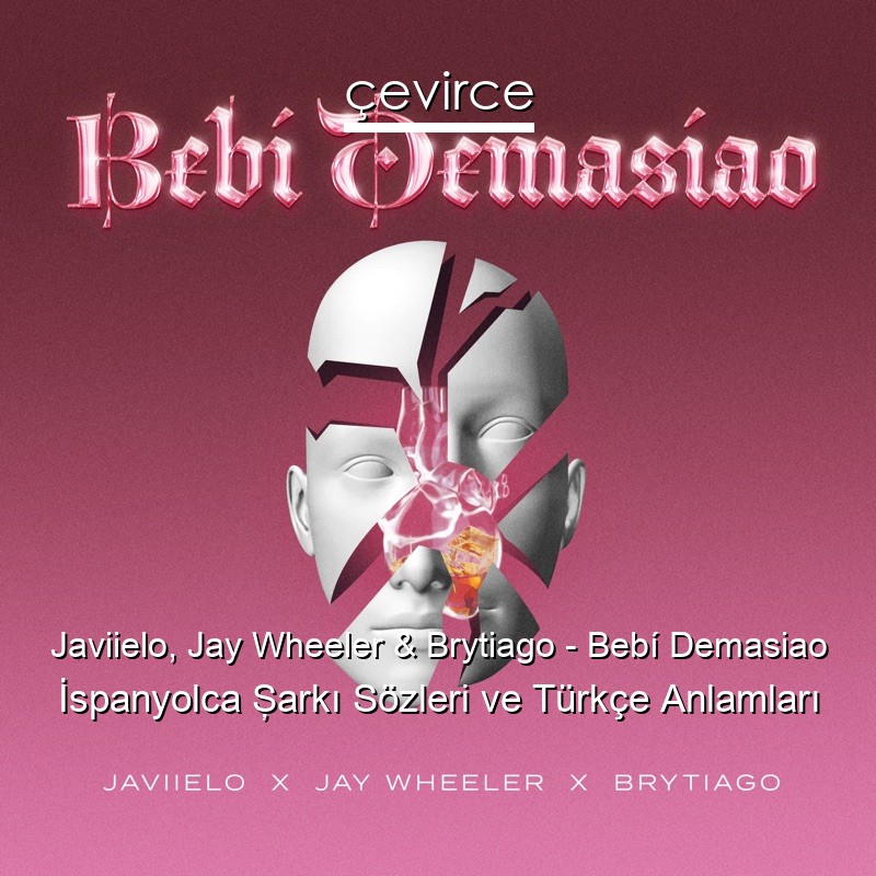 Javiielo, Jay Wheeler & Brytiago – Bebí Demasiao İspanyolca Şarkı Sözleri Türkçe Anlamları