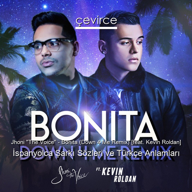 Jhoni “The Voice” – Bonita (Down 4 Me Remix) [feat. Kevin Roldan] İspanyolca Şarkı Sözleri Türkçe Anlamları