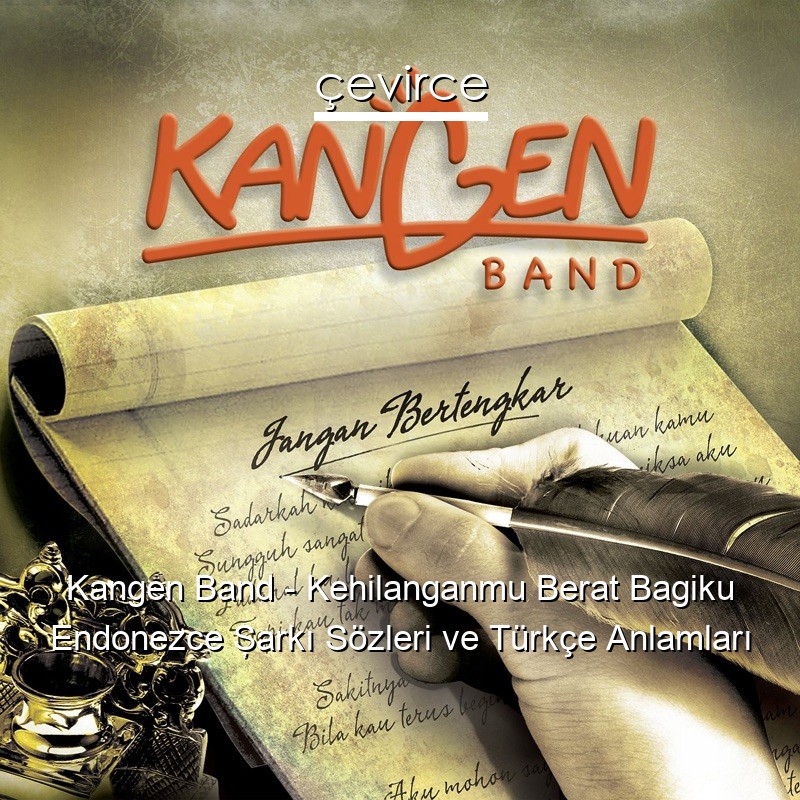 Kangen Band – Kehilanganmu Berat Bagiku Endonezce Şarkı Sözleri Türkçe Anlamları