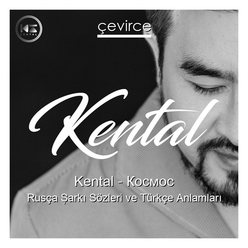 Kental – Космос Rusça Şarkı Sözleri Türkçe Anlamları
