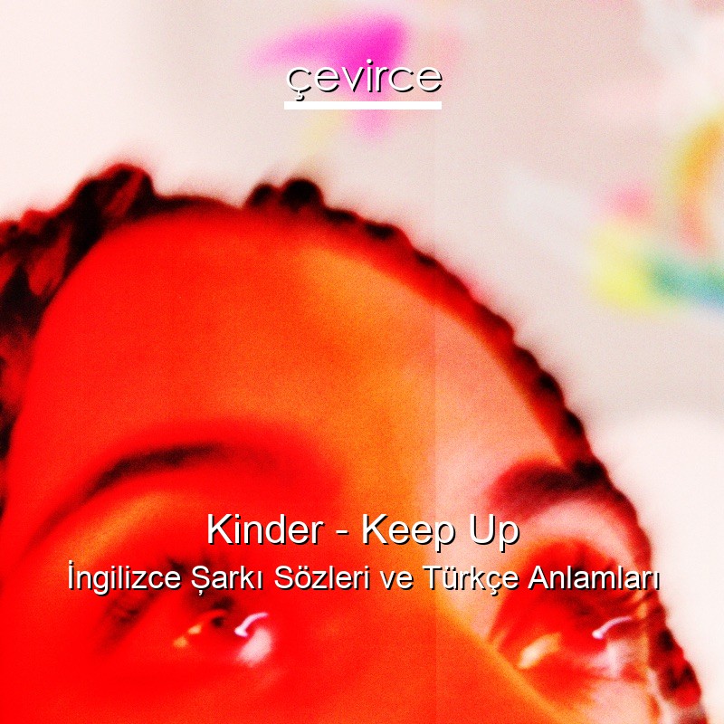 Kinder – Keep Up İngilizce Şarkı Sözleri Türkçe Anlamları