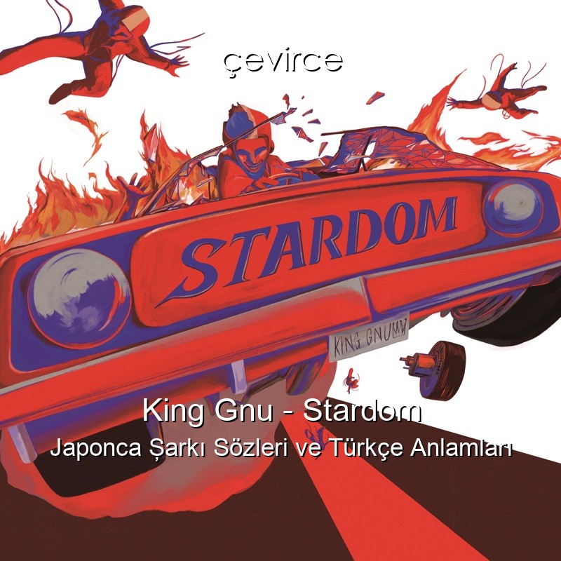 King Gnu – Stardom Japonca Şarkı Sözleri Türkçe Anlamları