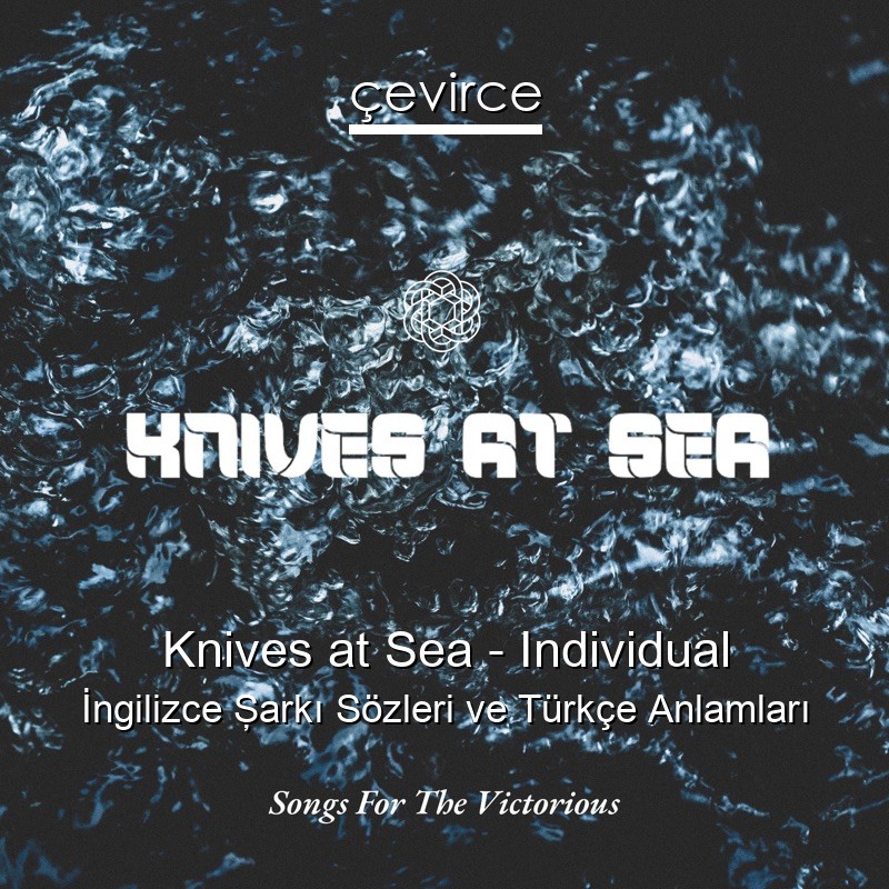Knives at Sea – Individual İngilizce Şarkı Sözleri Türkçe Anlamları