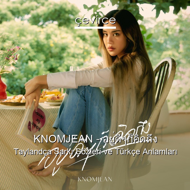 KNOMJEAN – อยู่ดีๆก็คิดถึง Taylandça Şarkı Sözleri Türkçe Anlamları