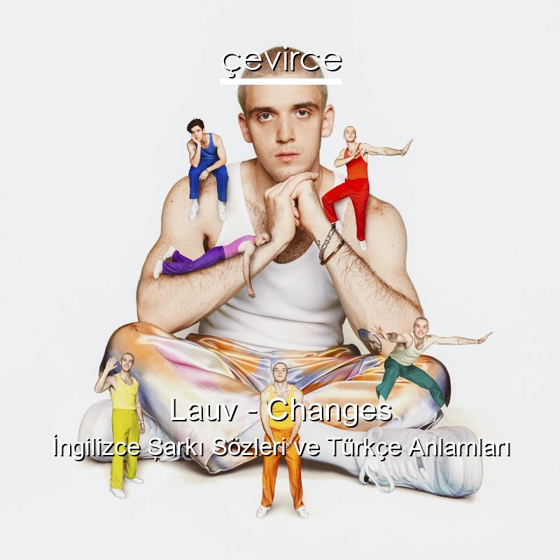 Lauv – Changes İngilizce Şarkı Sözleri Türkçe Anlamları