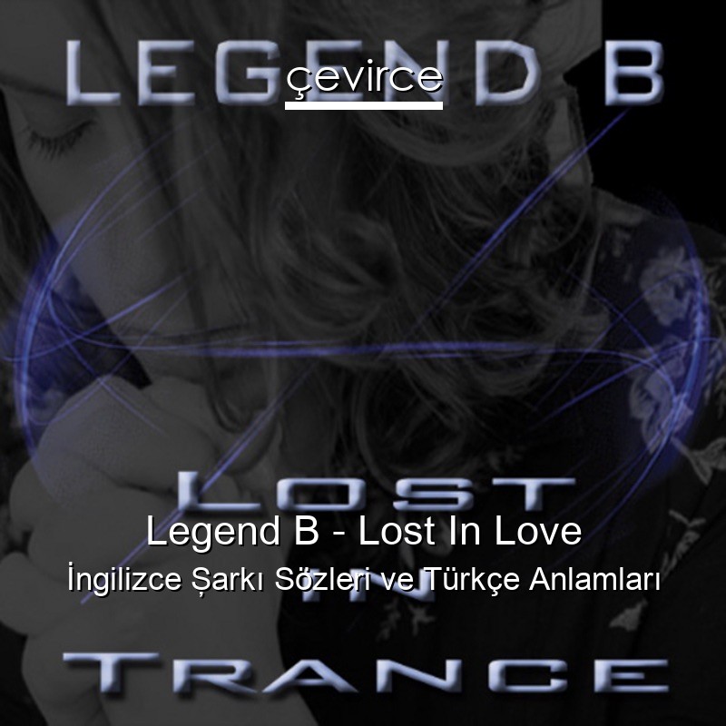Legend B – Lost In Love İngilizce Şarkı Sözleri Türkçe Anlamları