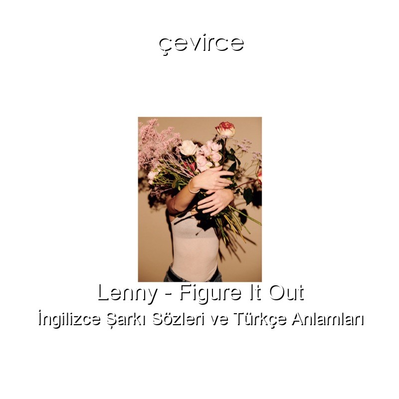 Lenny – Figure It Out İngilizce Şarkı Sözleri Türkçe Anlamları