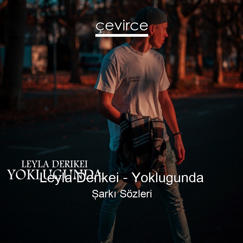 Leyla Derikei – Yoklugunda Şarkı Sözleri