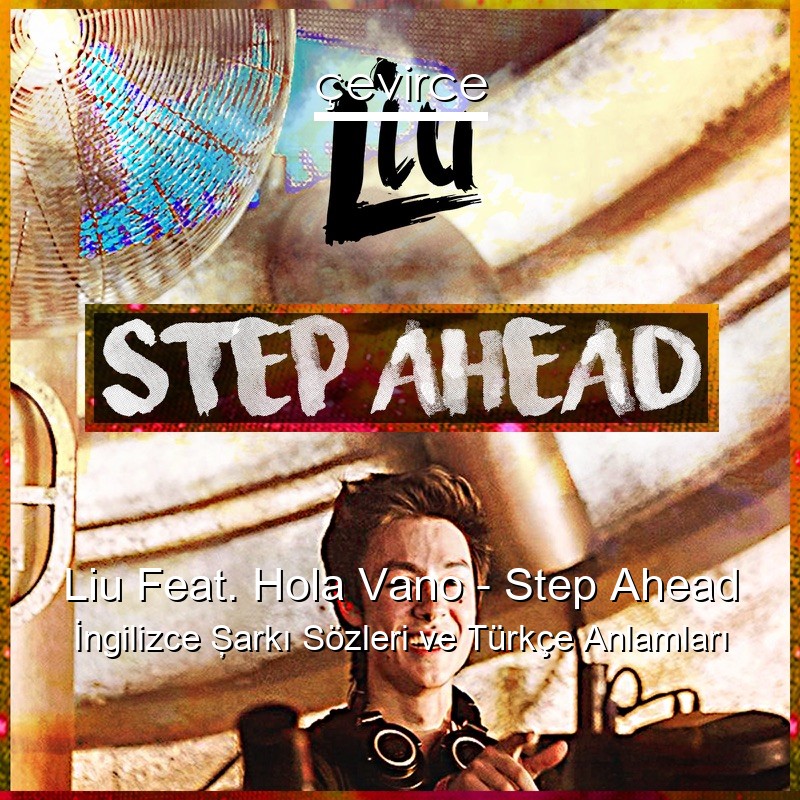 Liu Feat. Hola Vano – Step Ahead İngilizce Şarkı Sözleri Türkçe Anlamları