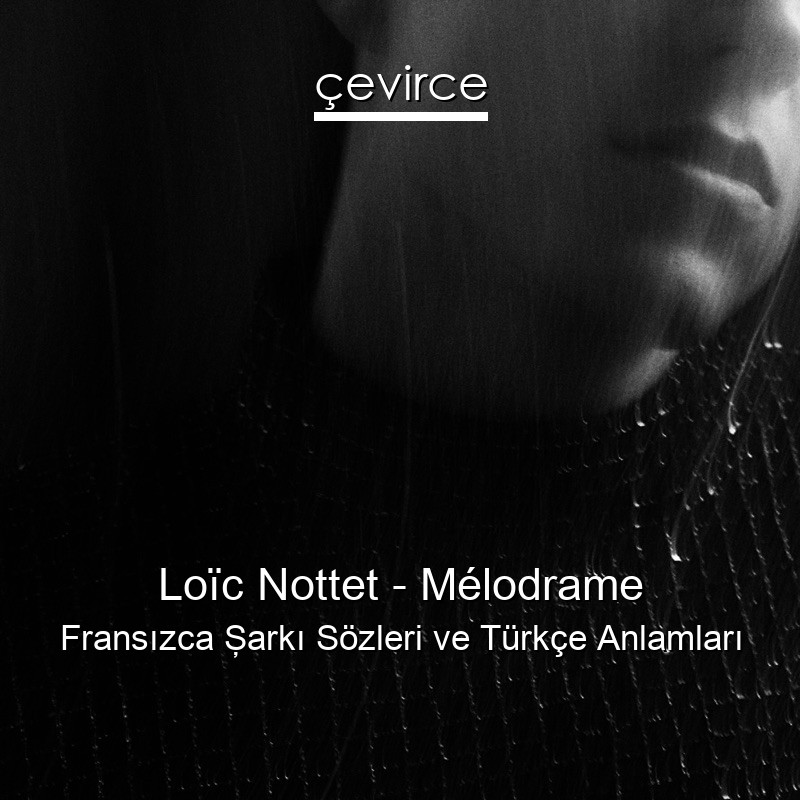Loïc Nottet – Mélodrame Fransızca Şarkı Sözleri Türkçe Anlamları