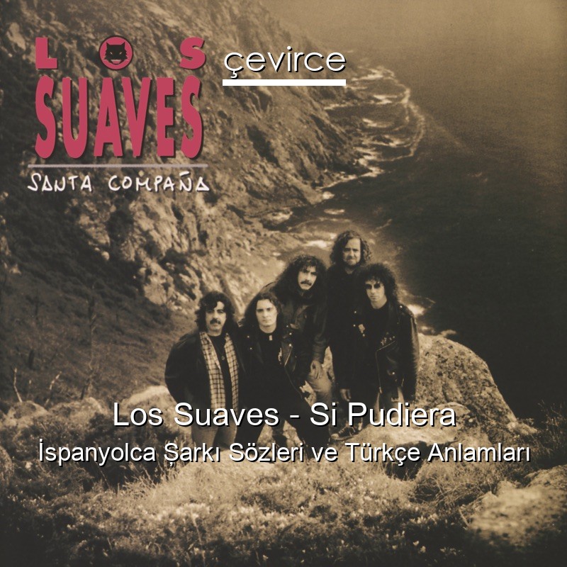 Los Suaves – Si Pudiera İspanyolca Şarkı Sözleri Türkçe Anlamları