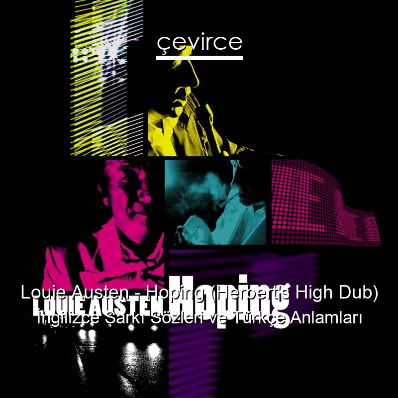 Louie Austen – Hoping (Herbert’s High Dub) İngilizce Şarkı Sözleri Türkçe Anlamları