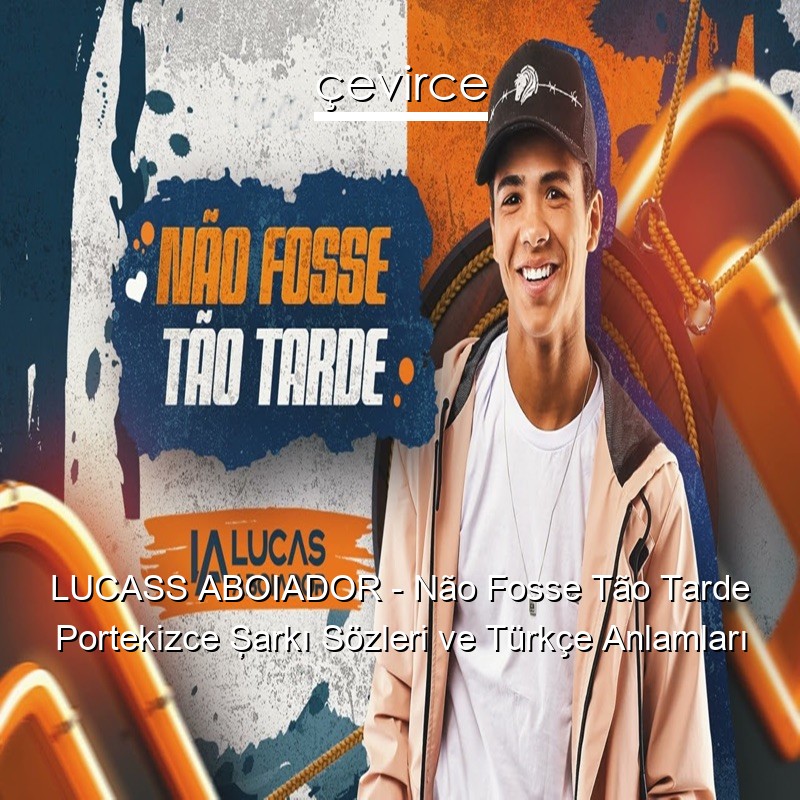 LUCASS ABOIADOR – Não Fosse Tão Tarde Portekizce Şarkı Sözleri Türkçe Anlamları