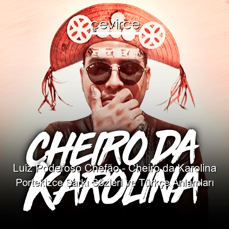 Luiz Poderoso Chefão – Cheiro da Karolina Portekizce Şarkı Sözleri Türkçe Anlamları
