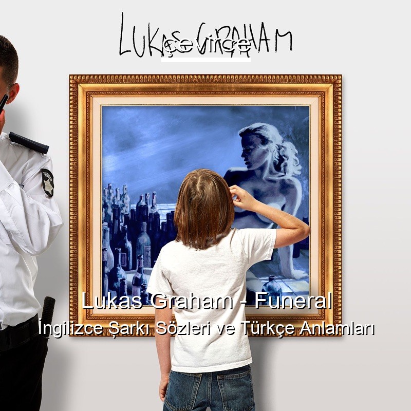 Lukas Graham – Funeral İngilizce Şarkı Sözleri Türkçe Anlamları