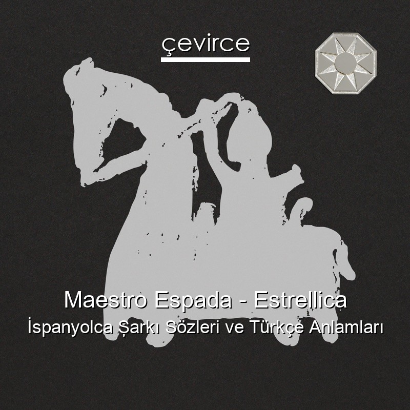 Maestro Espada – Estrellica İspanyolca Şarkı Sözleri Türkçe Anlamları